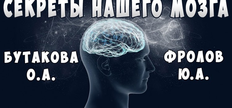 Бутакова О.А. и Фролов Ю.А. Головной Мозг. Секреты нашего мозга. 3 часть бесед о Здоровье.