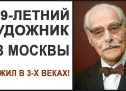 Он жил в 3-х веках. 109 лет. Художник долгожитель из Москвы.